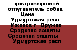 ультразвуковой отпугиватель собак › Цена ­ 2 500 - Удмуртская респ., Ижевск г. Оружие. Средства защиты » Средства защиты   . Удмуртская респ.